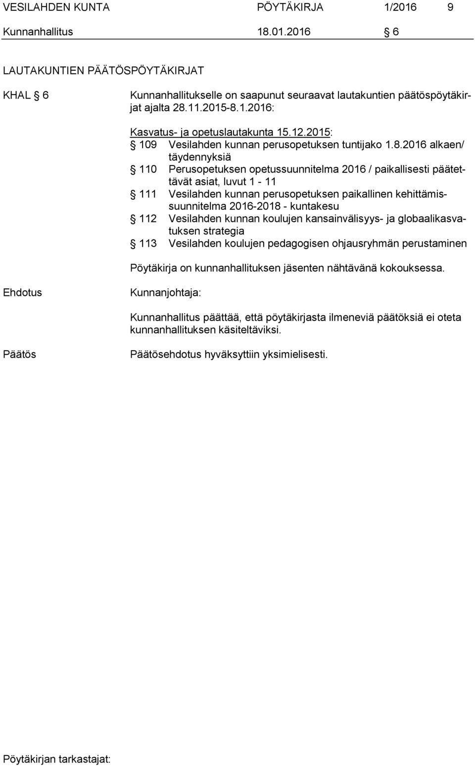 2016 alkaen/ täydennyksiä 110 Perusopetuksen opetussuunnitelma 2016 / paikallisesti päätettävät asiat, luvut 1-11 111 Vesilahden kunnan perusopetuksen paikallinen kehittämissuunnitelma 2016-2018 -