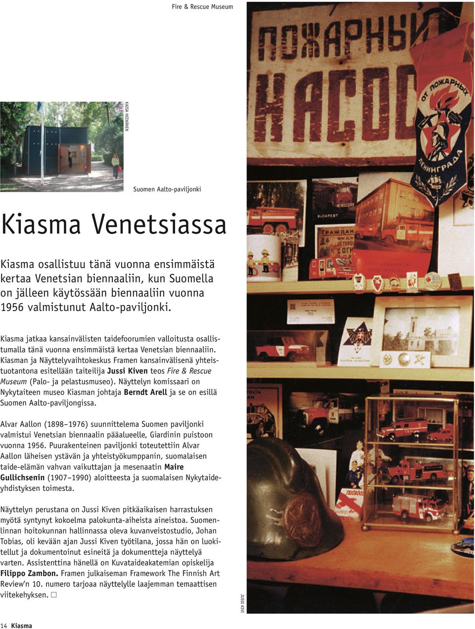 Kiasman ja Näyttelyvaihtokeskus Framen kansainvälisenä yhteistuotantona esitellään taiteilija Jussi Kiven teos Fire & Rescue Museum (Palo- ja pelastusmuseo).