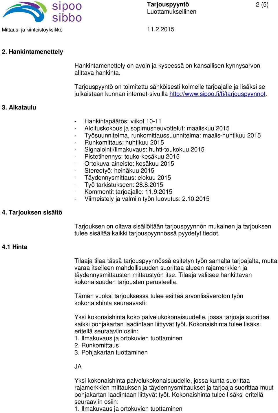 - Hankintapäätös: viikot 10-11 - Aloituskokous ja sopimusneuvottelut: maaliskuu 2015 - Työsuunnitelma, runkomittaussuunnitelma: maalis-huhtikuu 2015 - Runkomittaus: huhtikuu 2015 -
