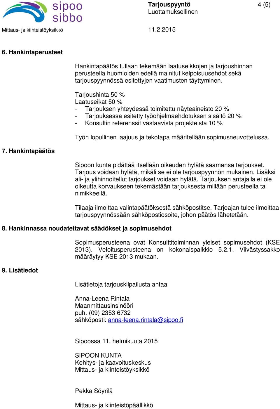 Tarjoushinta 50 % Laatuseikat 50 % - Tarjouksen yhteydessä toimitettu näyteaineisto 20 % - Tarjouksessa esitetty työohjelmaehdotuksen sisältö 20 % - Konsultin referenssit vastaavista projekteista 10