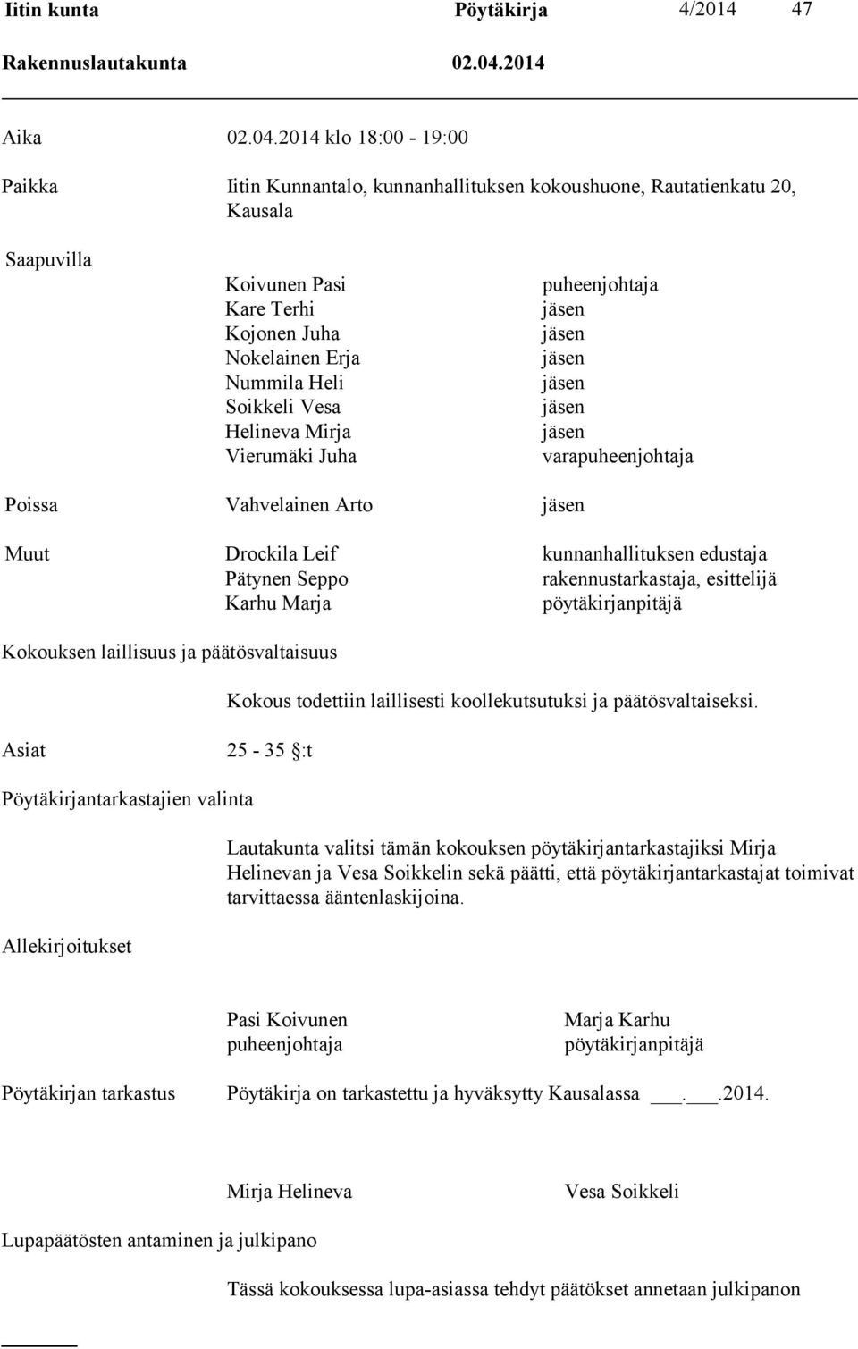 2014 klo 18:00-19:00 Paikka Iitin Kunnantalo, kunnanhallituksen kokoushuone, Rautatienkatu 20, Kausala Saapuvilla Koivunen Pasi Kare Terhi Kojonen Juha Nokelainen Erja Nummila Heli Soikkeli Vesa