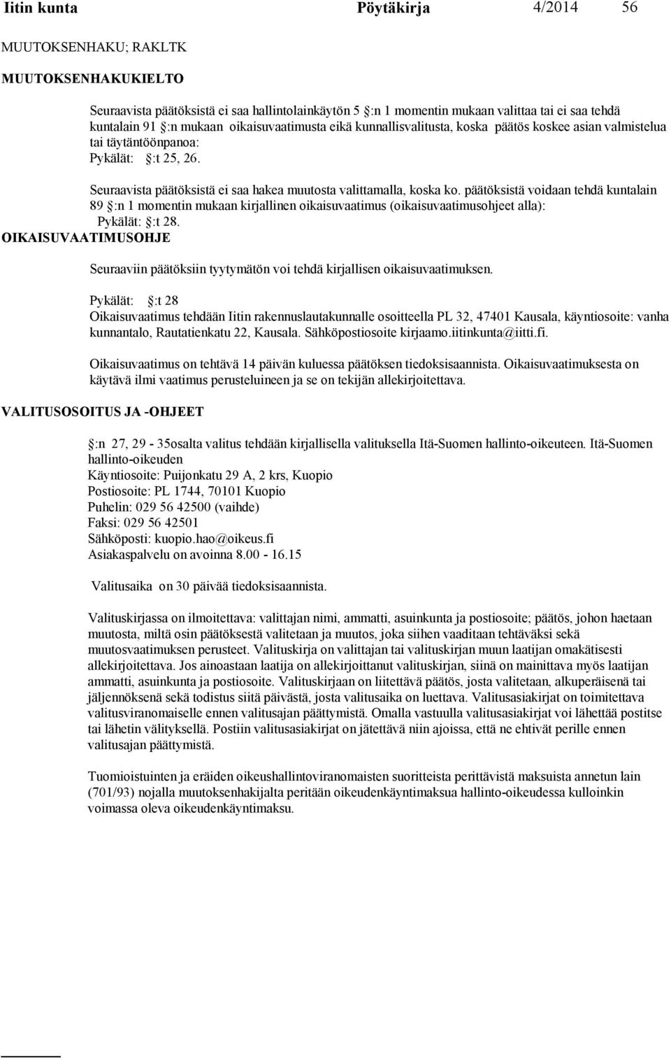 päätöksistä voidaan tehdä kuntalain 89 :n 1 momentin mukaan kirjallinen oikaisuvaatimus (oikaisuvaatimusohjeet alla): Pykälät: :t 28.