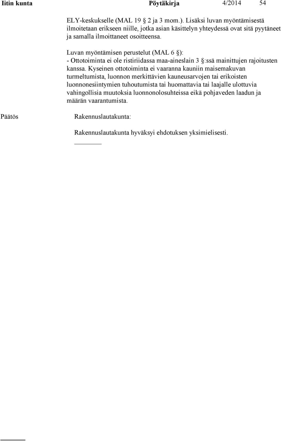 Luvan myöntämisen perustelut (MAL 6 ): - Ottotoiminta ei ole ristiriidassa maa-aineslain 3 :ssä mainittujen rajoitusten kanssa.