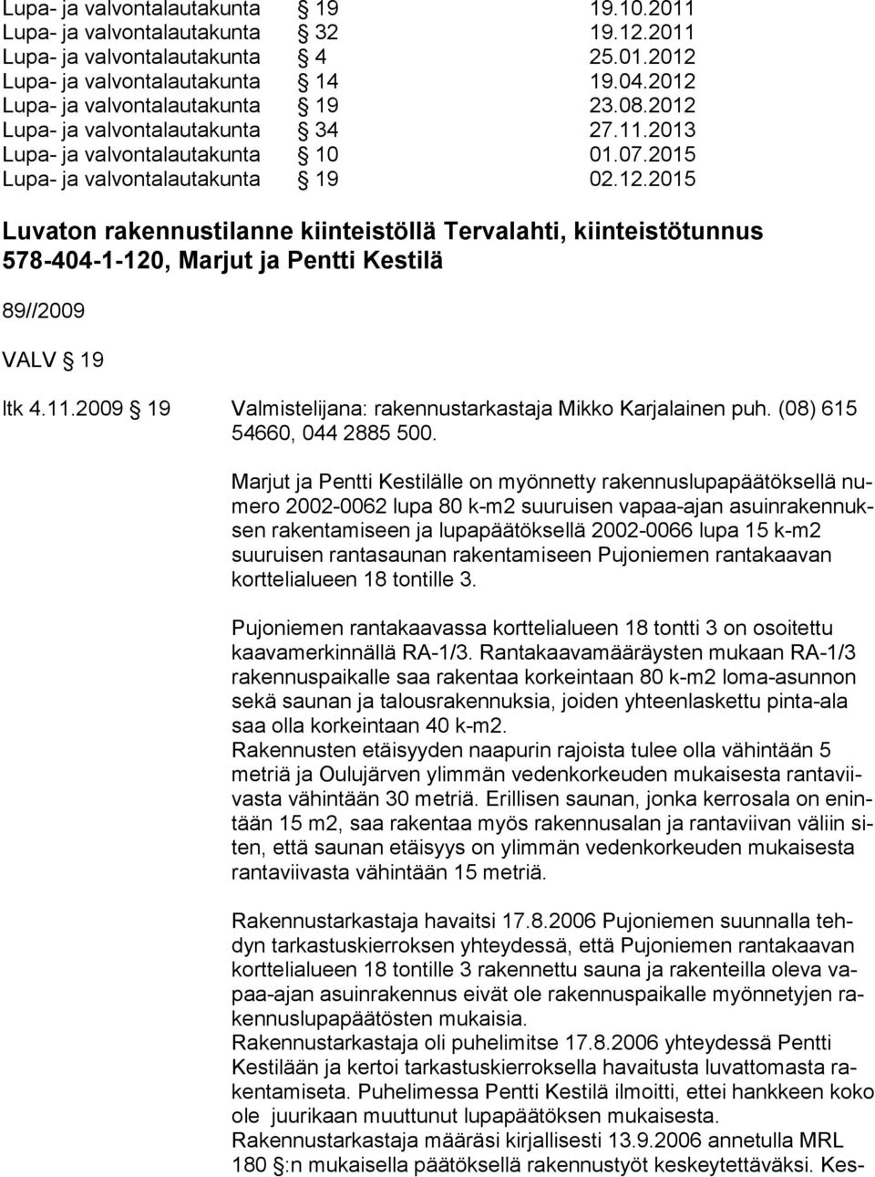 11.2009 19 Valmistelijana: rakennustarkastaja Mikko Karjalainen puh. (08) 615 54660, 044 2885 500.