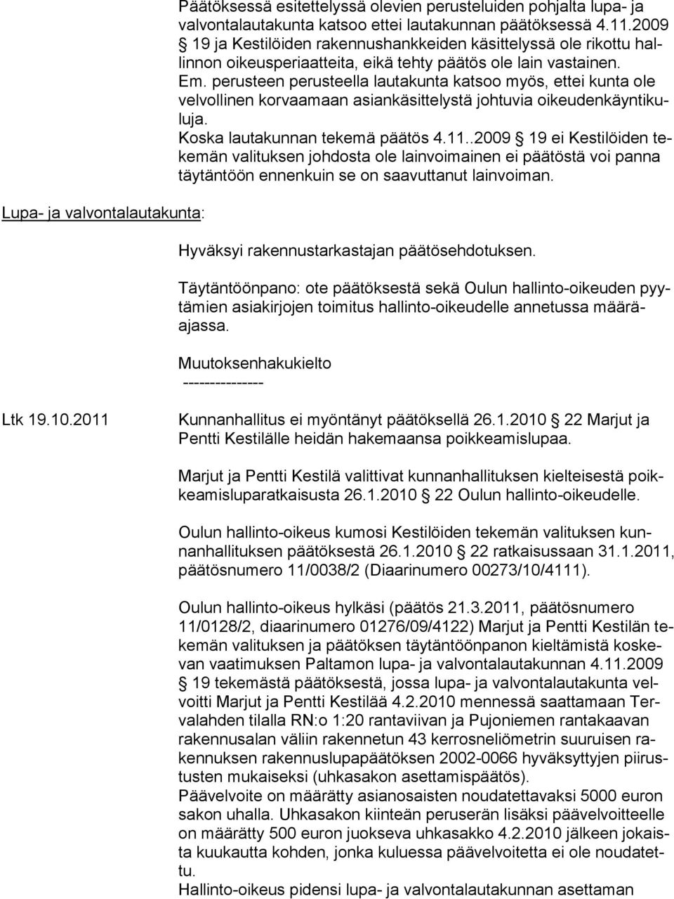 perusteen perusteella lautakunta katsoo myös, ettei kunta ole vel volli nen korvaamaan asiankäsittelystä johtuvia oikeudenkäyntikuluja. Koska lautakunnan tekemä päätös 4.11.