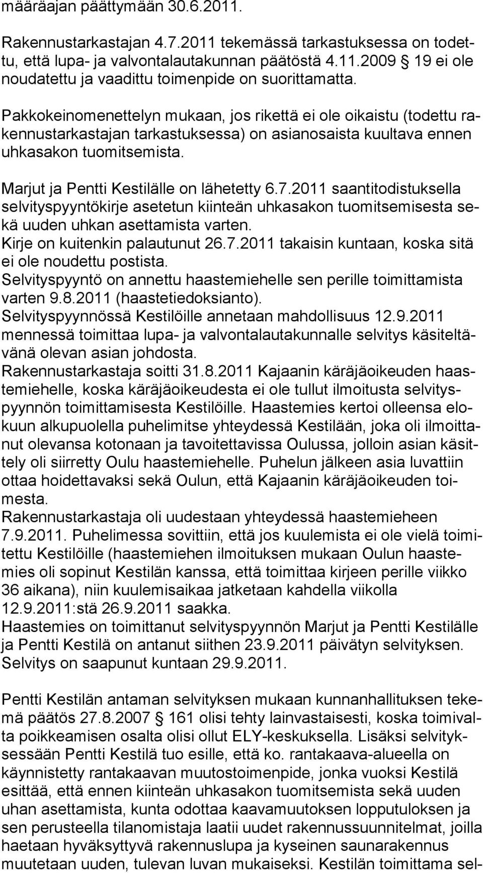 Marjut ja Pentti Kestilälle on lähetetty 6.7.2011 saantitodistuksella selvityspyyntökirje asetetun kiinteän uhkasakon tuomitsemisesta sekä uuden uhkan asettamista varten.