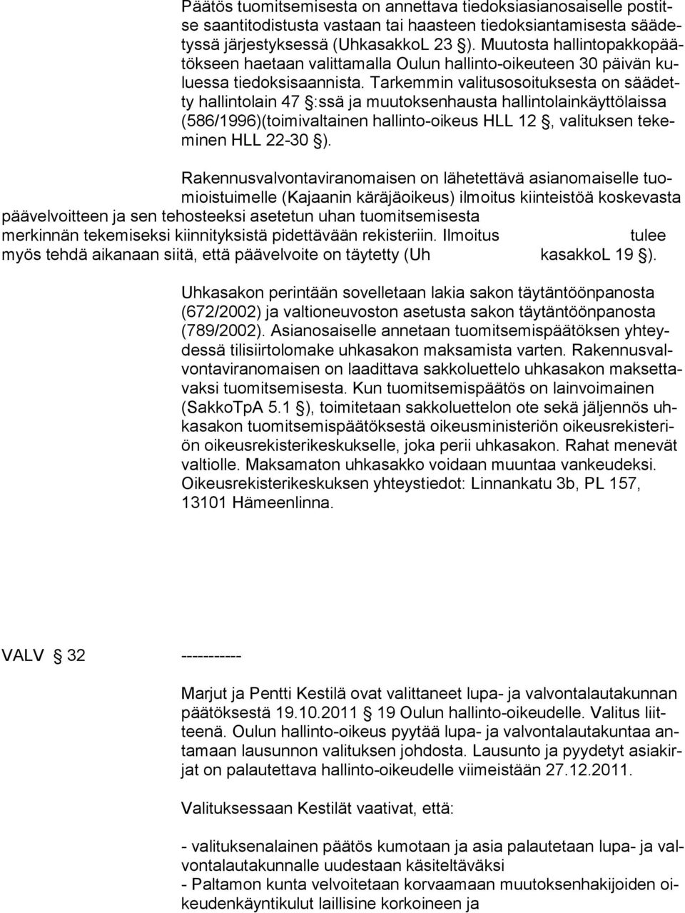 Tarkemmin valitusosoituksesta on säädetty hallintolain 47 :ssä ja muutoksenhausta hallin to lainkäyttö laissa (586/1996)(toimivaltainen hallinto-oikeus HLL 12, va lituksen tekeminen HLL 22-30 ).