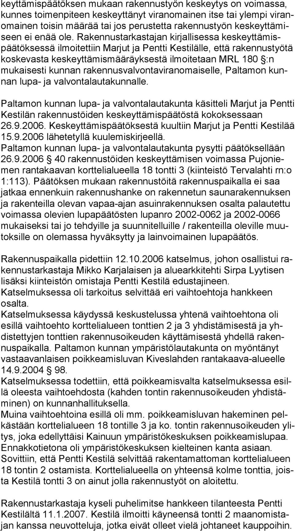 Rakennustarkasta jan kirjallisessa keskeyttämispäätök sessä ilmoitettiin Marjut ja Pentti Kestilälle, että rakennustyötä kos kevasta keskeyttämismääräyksestä ilmoitetaan MRL 180 :n mukai sesti kunnan