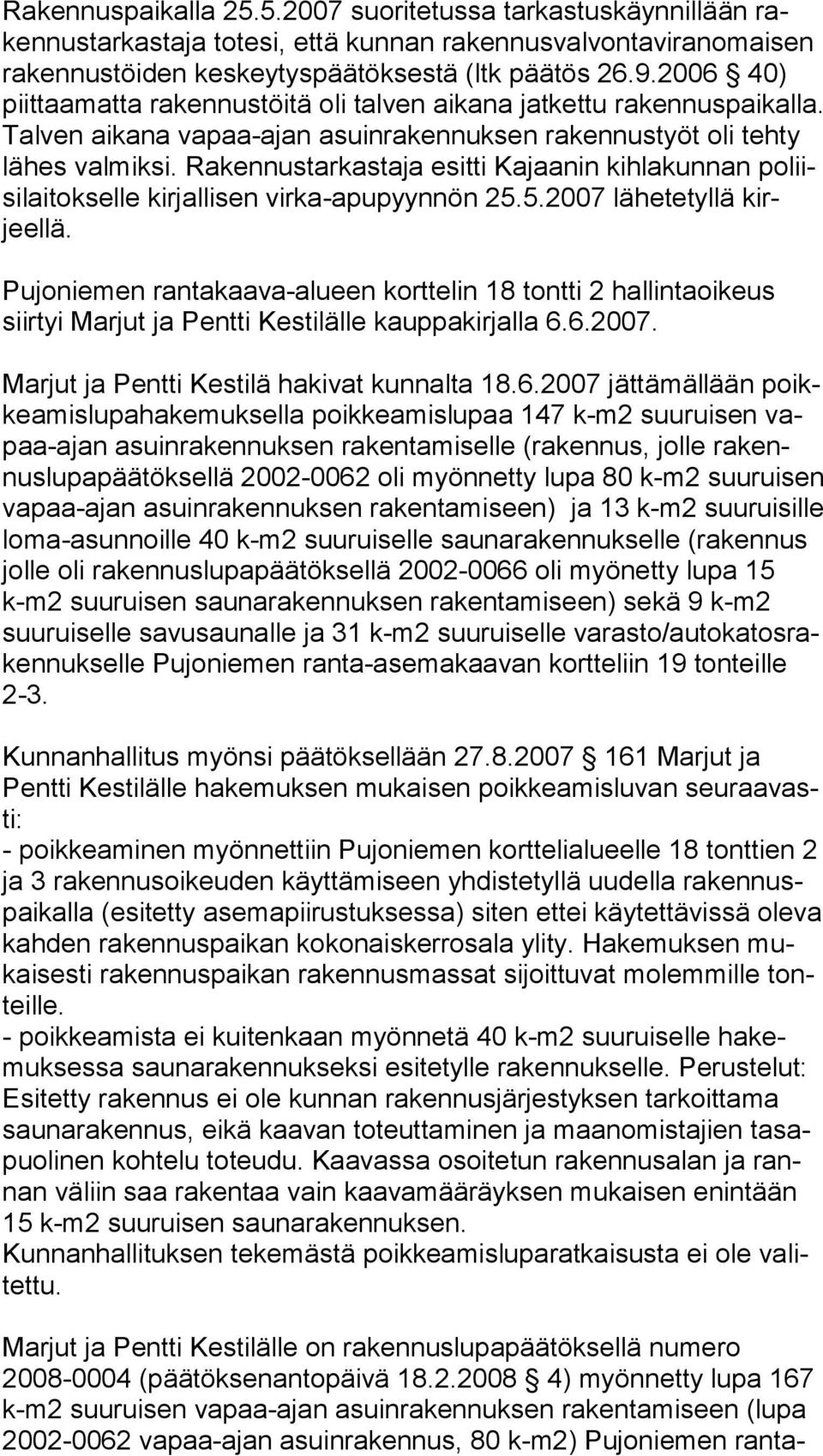 Rakennus tarkastaja esitti Kajaanin kihlakunnan poliisilai tok selle kir jallisen vir ka-apupyynnön 25.5.2007 lähetetyllä kirjeellä.