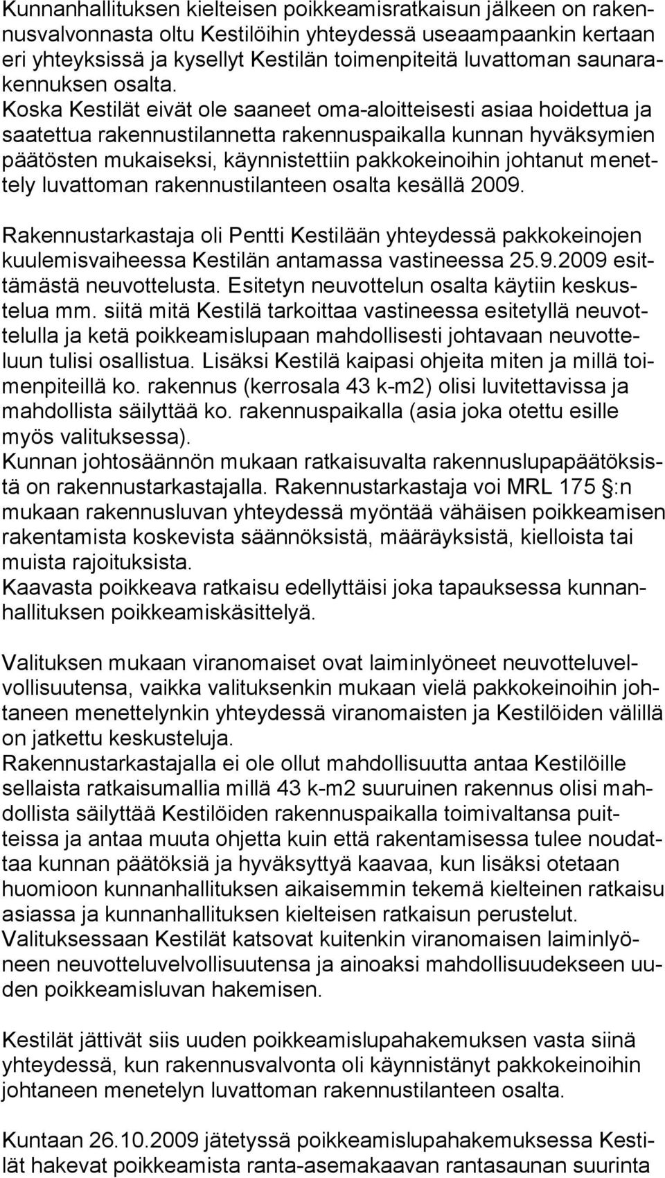 Koska Kestilät eivät ole saaneet oma-aloitteisesti asiaa hoidettua ja saa tet tua ra ken nustilannetta rakennuspaikalla kunnan hyväksymien pää tösten mu kaiseksi, käynnistettiin pakkokeinoihin