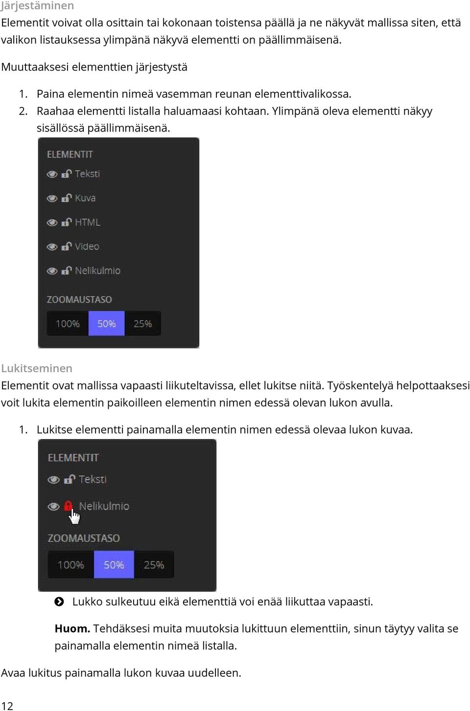 Ylimpänä oleva elementti näkyy sisällössä päällimmäisenä. Lukitseminen Elementit ovat mallissa vapaasti liikuteltavissa, ellet lukitse niitä.