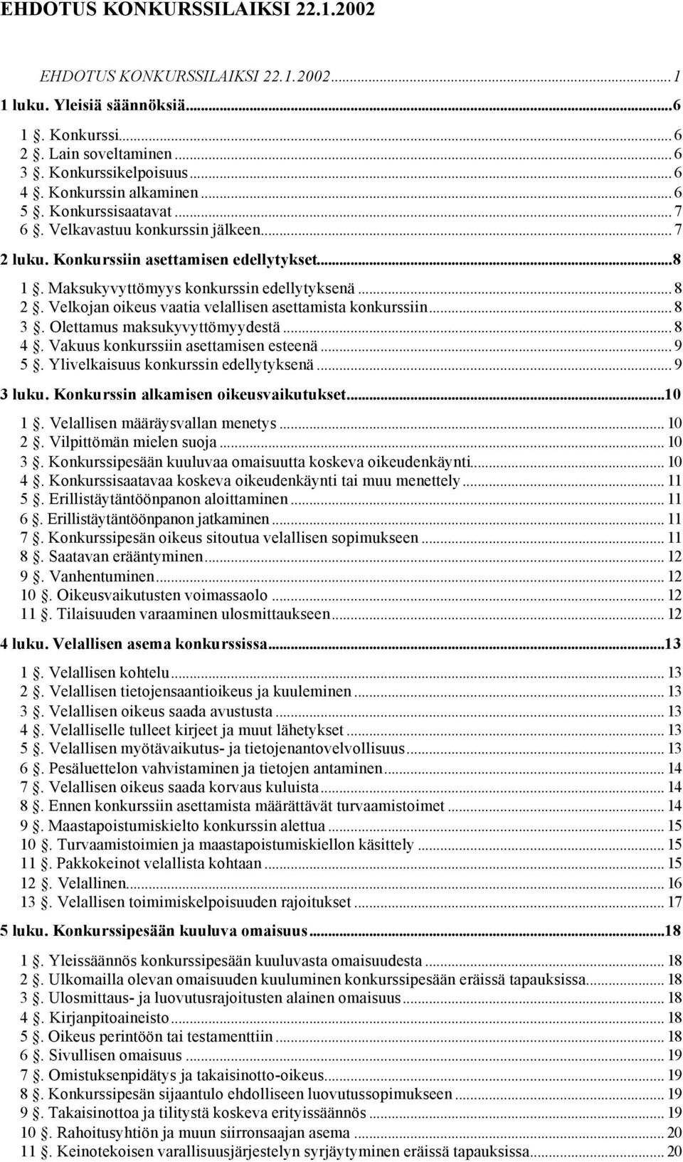 Velkojan oikeus vaatia velallisen asettamista konkurssiin... 8 3. Olettamus maksukyvyttömyydestä... 8 4. Vakuus konkurssiin asettamisen esteenä... 9 5. Ylivelkaisuus konkurssin edellytyksenä.