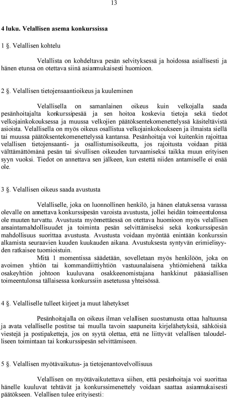 ja muussa velkojien päätöksentekomenettelyssä käsiteltävistä asioista. Velallisella on myös oikeus osallistua velkojainkokoukseen ja ilmaista siellä tai muussa päätöksentekomenettelyssä kantansa.