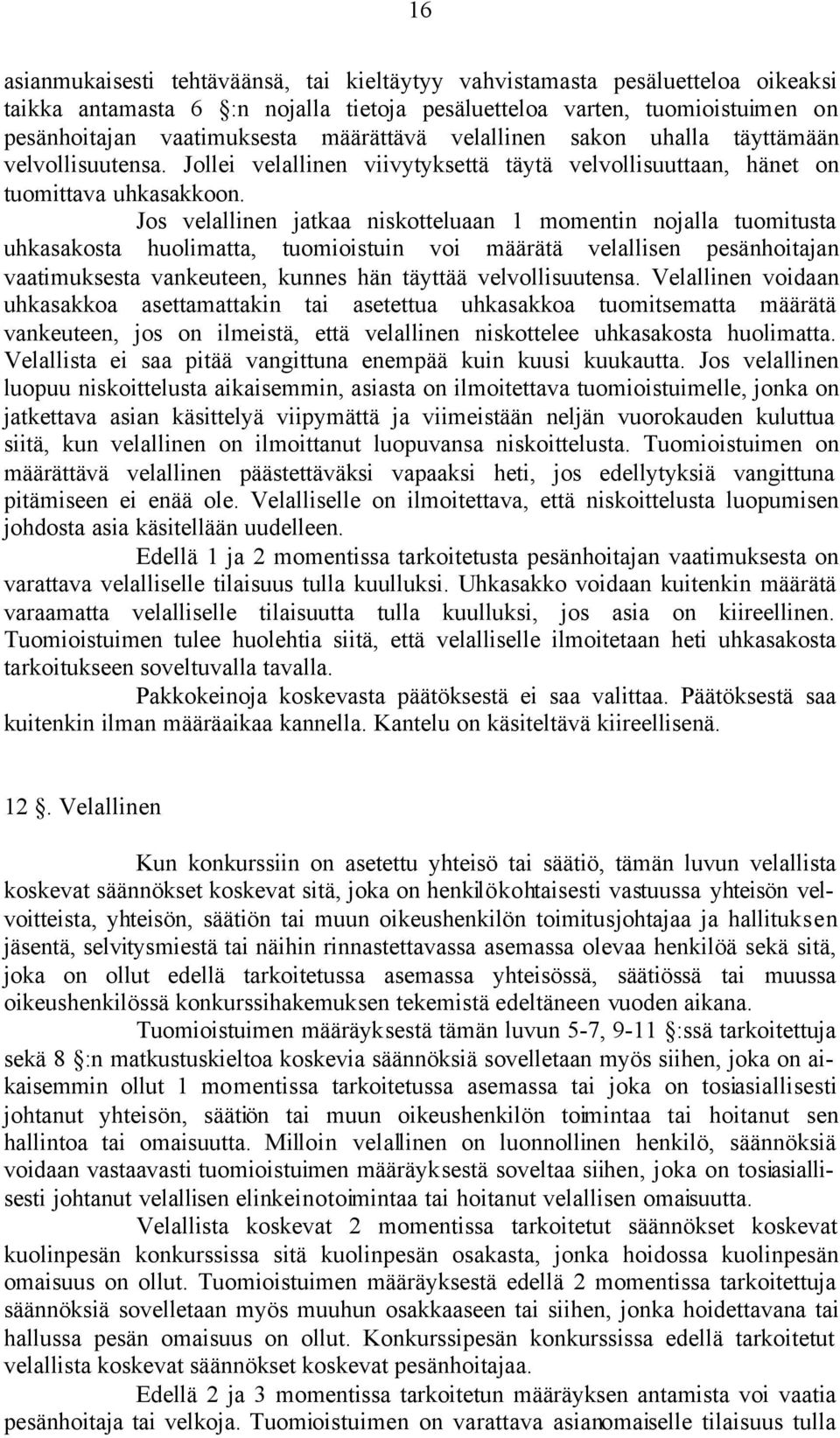 Jos velallinen jatkaa niskotteluaan 1 momentin nojalla tuomitusta uhkasakosta huolimatta, tuomioistuin voi määrätä velallisen pesänhoitajan vaatimuksesta vankeuteen, kunnes hän täyttää