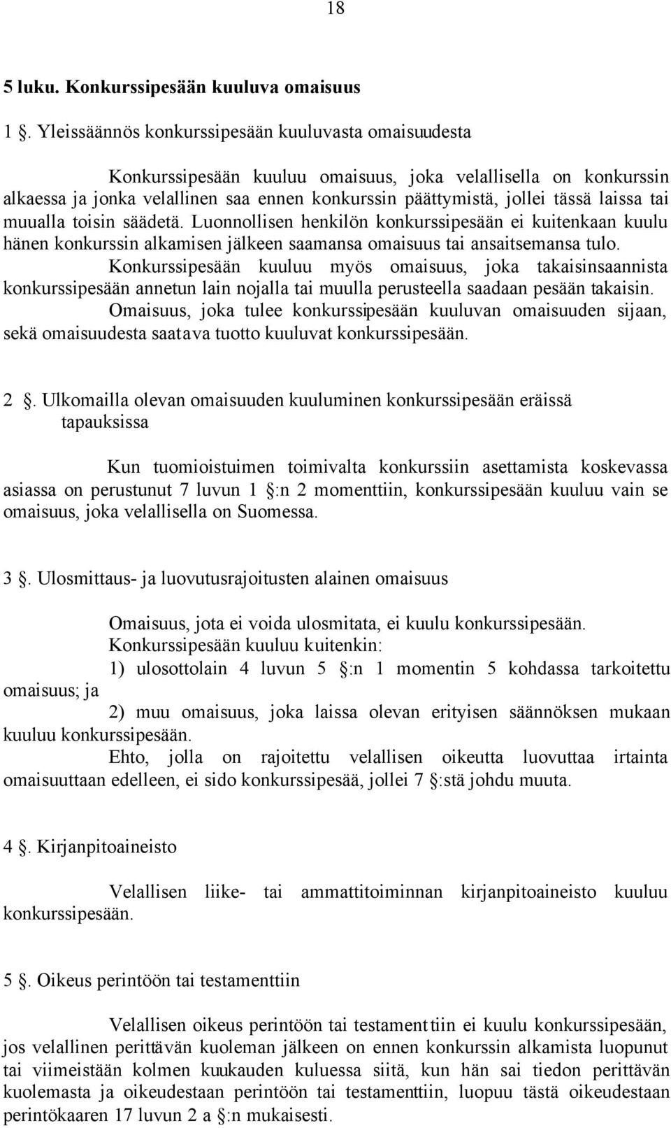 laissa tai muualla toisin säädetä. Luonnollisen henkilön konkurssipesään ei kuitenkaan kuulu hänen konkurssin alkamisen jälkeen saamansa omaisuus tai ansaitsemansa tulo.