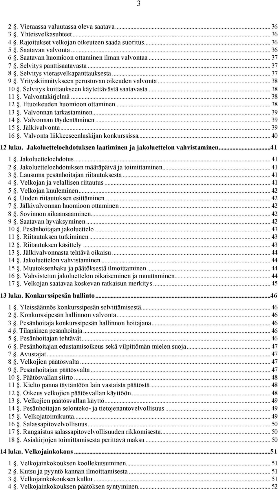 Selvitys kuittaukseen käytettävästä saatavasta... 38 11. Valvontakirjelmä... 38 12. Etuoikeuden huomioon ottaminen... 38 13. Valvonnan tarkastaminen... 39 14. Valvonnan täydentäminen... 39 15.