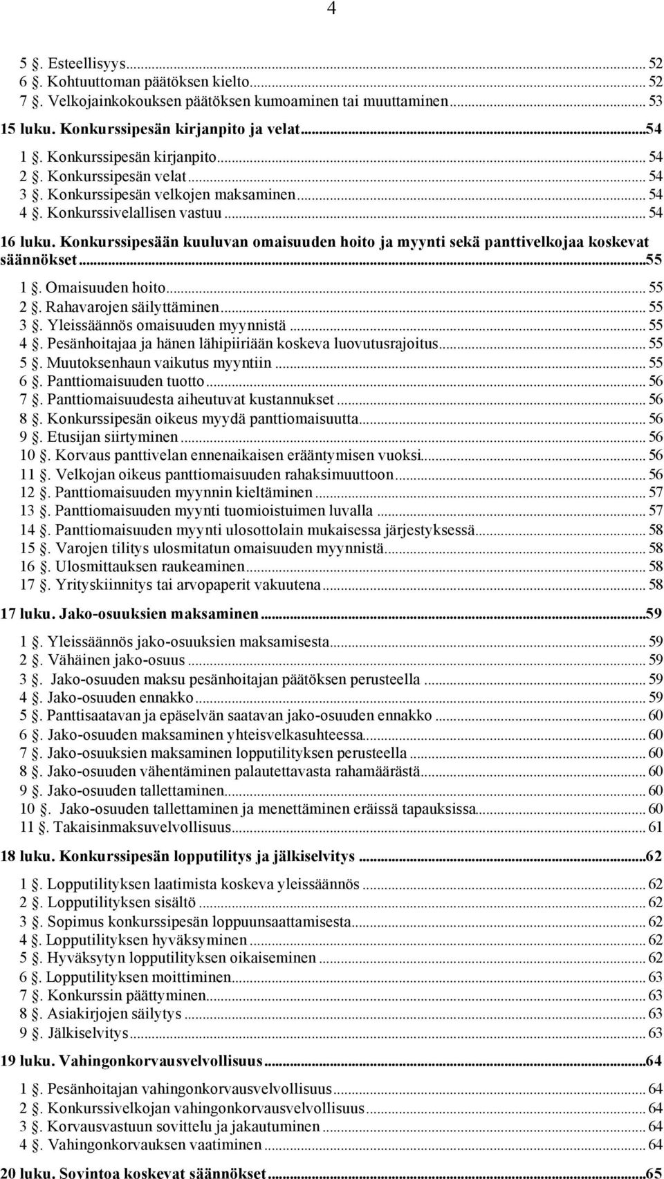 Konkurssipesään kuuluvan omaisuuden hoito ja myynti sekä panttivelkojaa koskevat säännökset...55 1. Omaisuuden hoito... 55 2. Rahavarojen säilyttäminen... 55 3. Yleissäännös omaisuuden myynnistä.