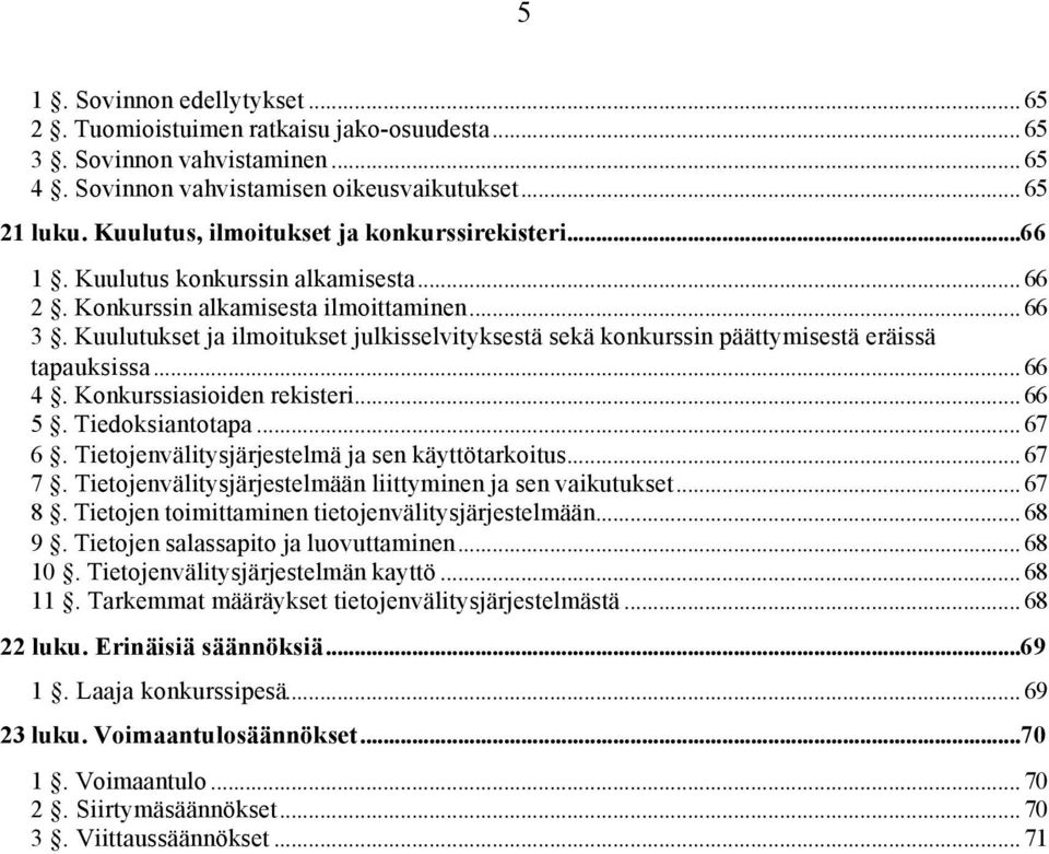 Kuulutukset ja ilmoitukset julkisselvityksestä sekä konkurssin päättymisestä eräissä tapauksissa... 66 4. Konkurssiasioiden rekisteri... 66 5. Tiedoksiantotapa... 67 6.