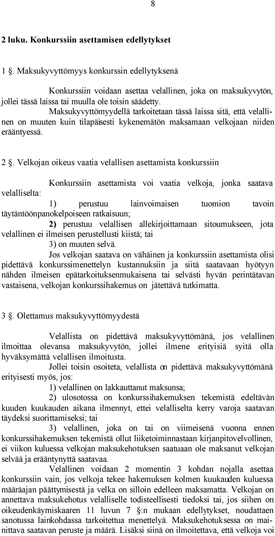 Maksukyvyttömyydellä tarkoitetaan tässä laissa sitä, että velallinen on muuten kuin tilapäisesti kykenemätön maksamaan velkojaan niiden erääntyessä. 2.