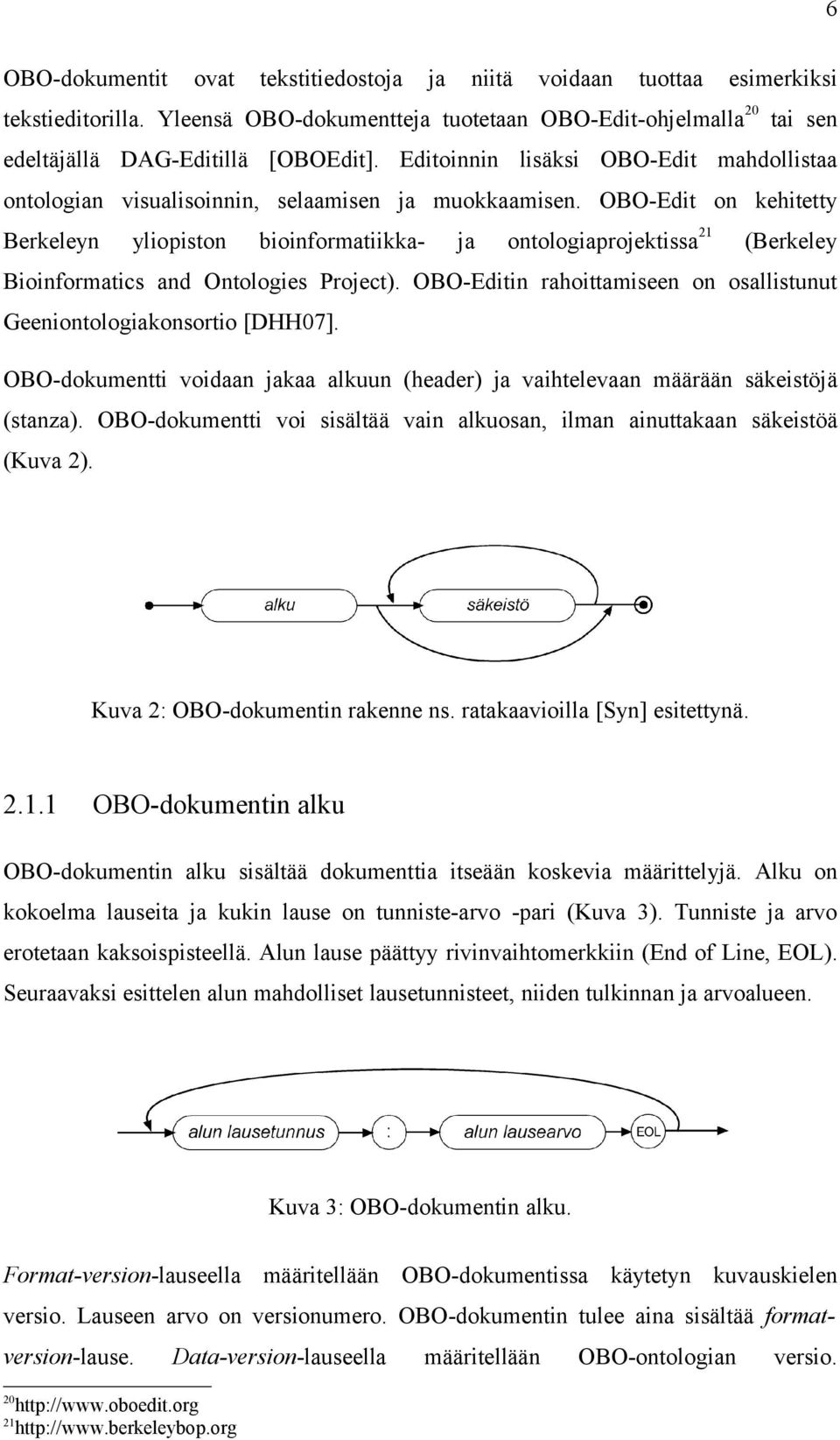 OBO-Edit on kehitetty Berkeleyn yliopiston bioinformatiikka- ja ontologiaprojektissa21 (Berkeley Bioinformatics and Ontologies Project).