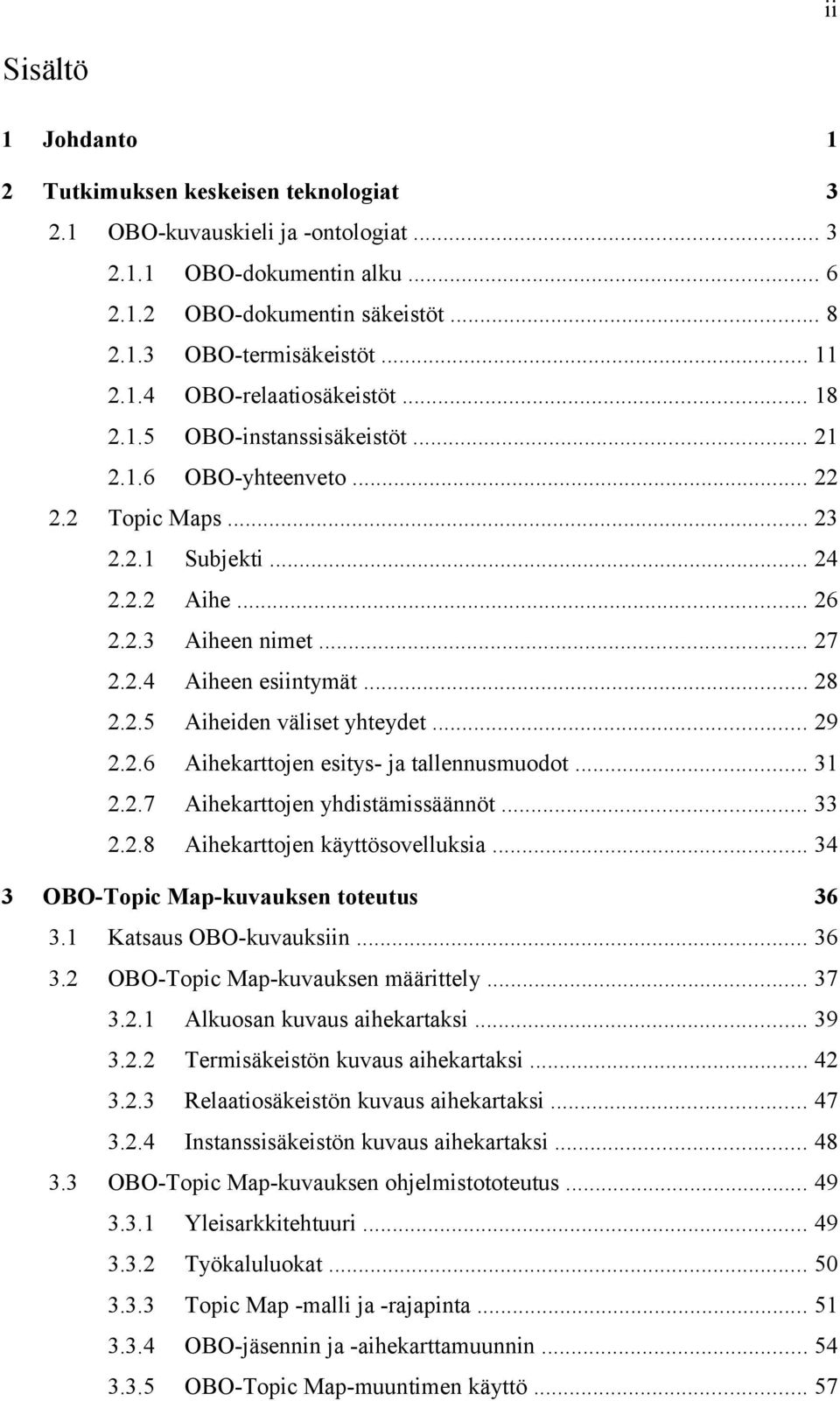 .. 28 2.2.5 Aiheiden väliset yhteydet... 29 2.2.6 Aihekarttojen esitys- ja tallennusmuodot... 31 2.2.7 Aihekarttojen yhdistämissäännöt... 33 2.2.8 Aihekarttojen käyttösovelluksia.