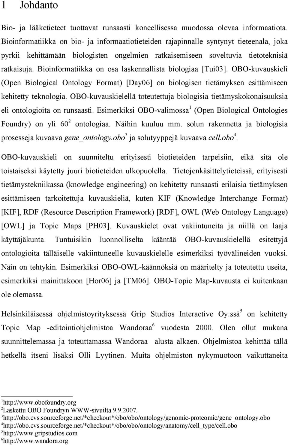 Bioinformatiikka on osa laskennallista biologiaa [Tui03]. OBO-kuvauskieli (Open Biological Ontology Format) [Day06] on biologisen tietämyksen esittämiseen kehitetty teknologia.