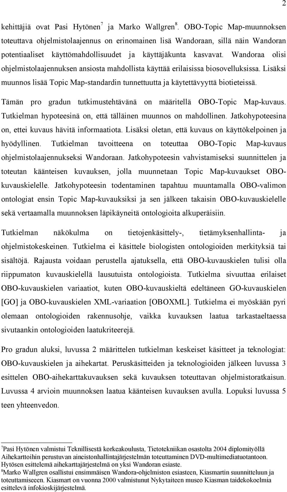 Wandoraa olisi ohjelmistolaajennuksen ansiosta mahdollista käyttää erilaisissa biosovelluksissa. Lisäksi muunnos lisää Topic Map-standardin tunnettuutta ja käytettävyyttä biotieteissä.