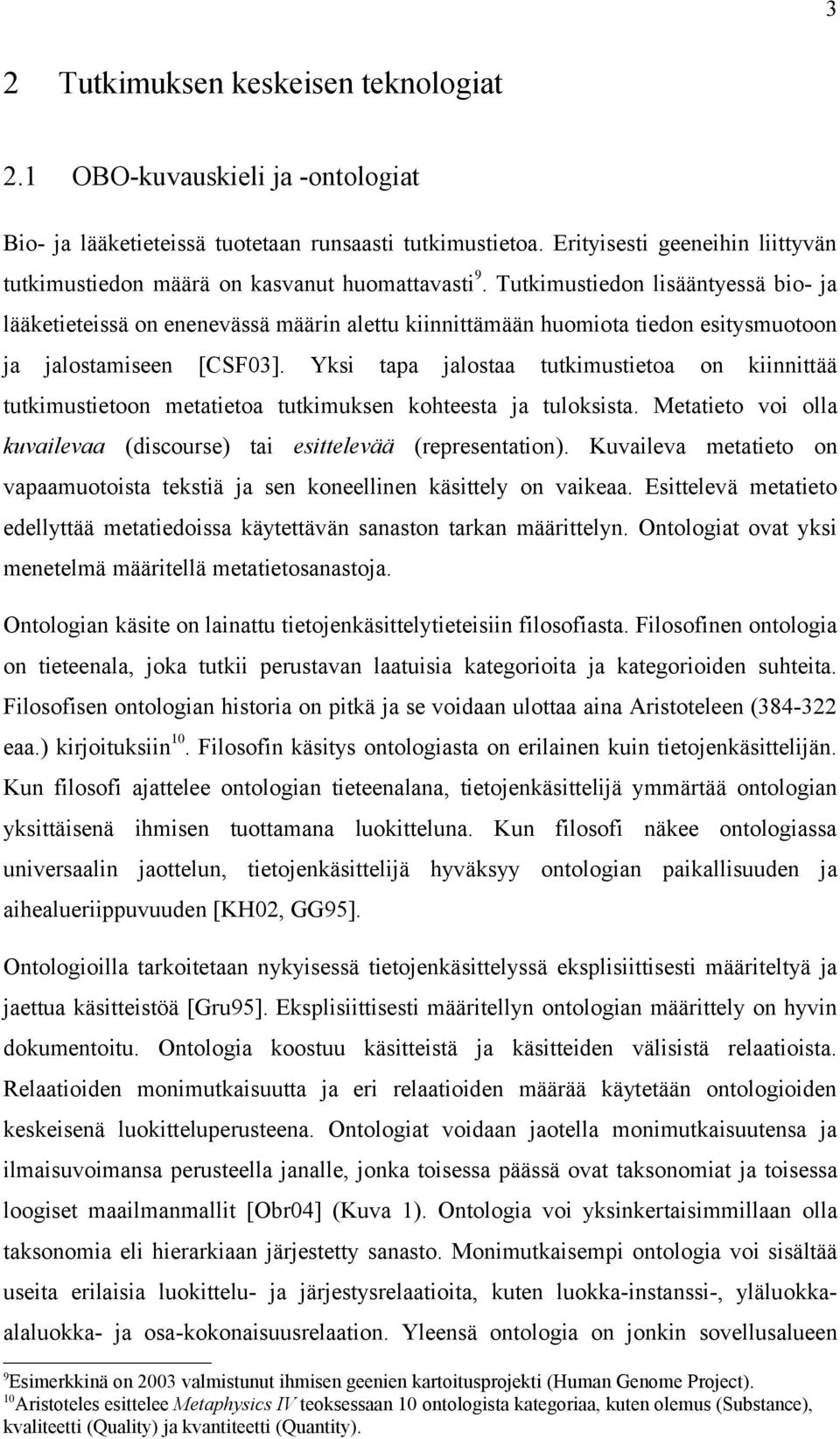 Tutkimustiedon lisääntyessä bio- ja lääketieteissä on enenevässä määrin alettu kiinnittämään huomiota tiedon esitysmuotoon ja jalostamiseen [CSF03].