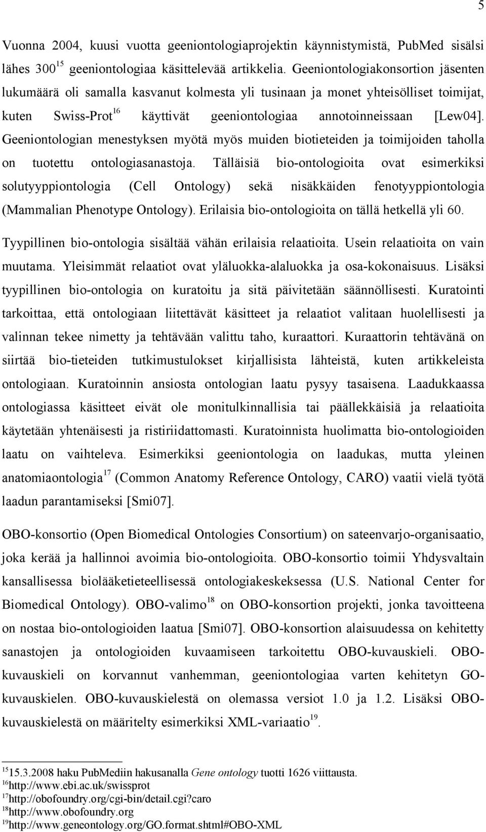 Geeniontologian menestyksen myötä myös muiden biotieteiden ja toimijoiden taholla on tuotettu ontologiasanastoja.