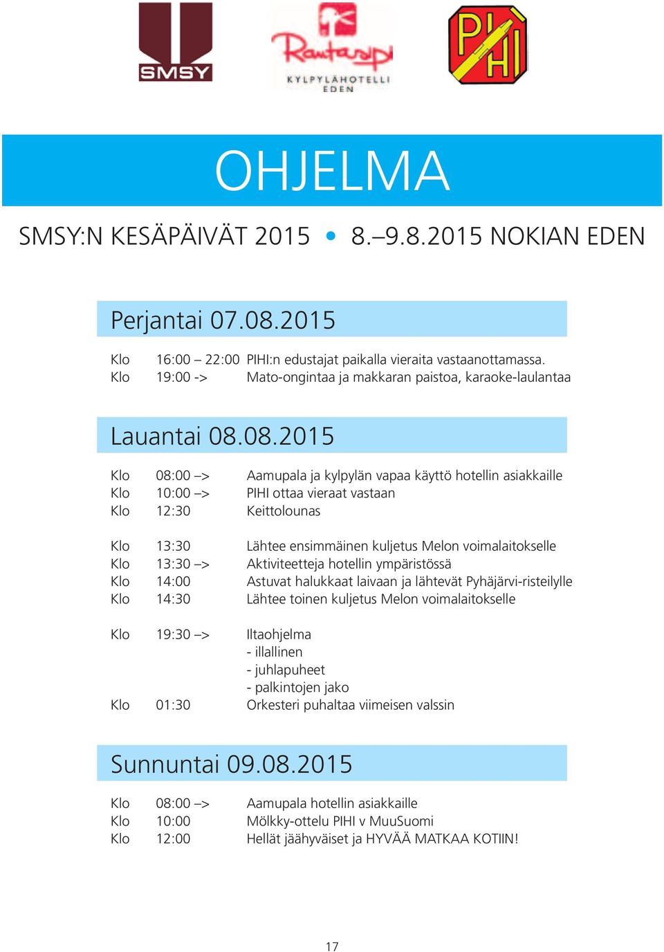 08.2015 Klo 08:00 > Aamupala ja kylpylän vapaa käyttö hotellin asiakkaille Klo 10:00 > PIHI ottaa vieraat vastaan Klo 12:30 Keittolounas Klo 13:30 Lähtee ensimmäinen kuljetus Melon voimalaitokselle