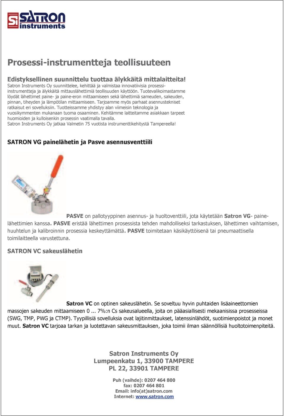 Tuotevalikoimastamme löydät lähettimet paine- ja paine-eron mittaamiseen sekä lähettimiä sameuden, sakeuden, pinnan, tiheyden ja lämpötilan mittaamiseen.