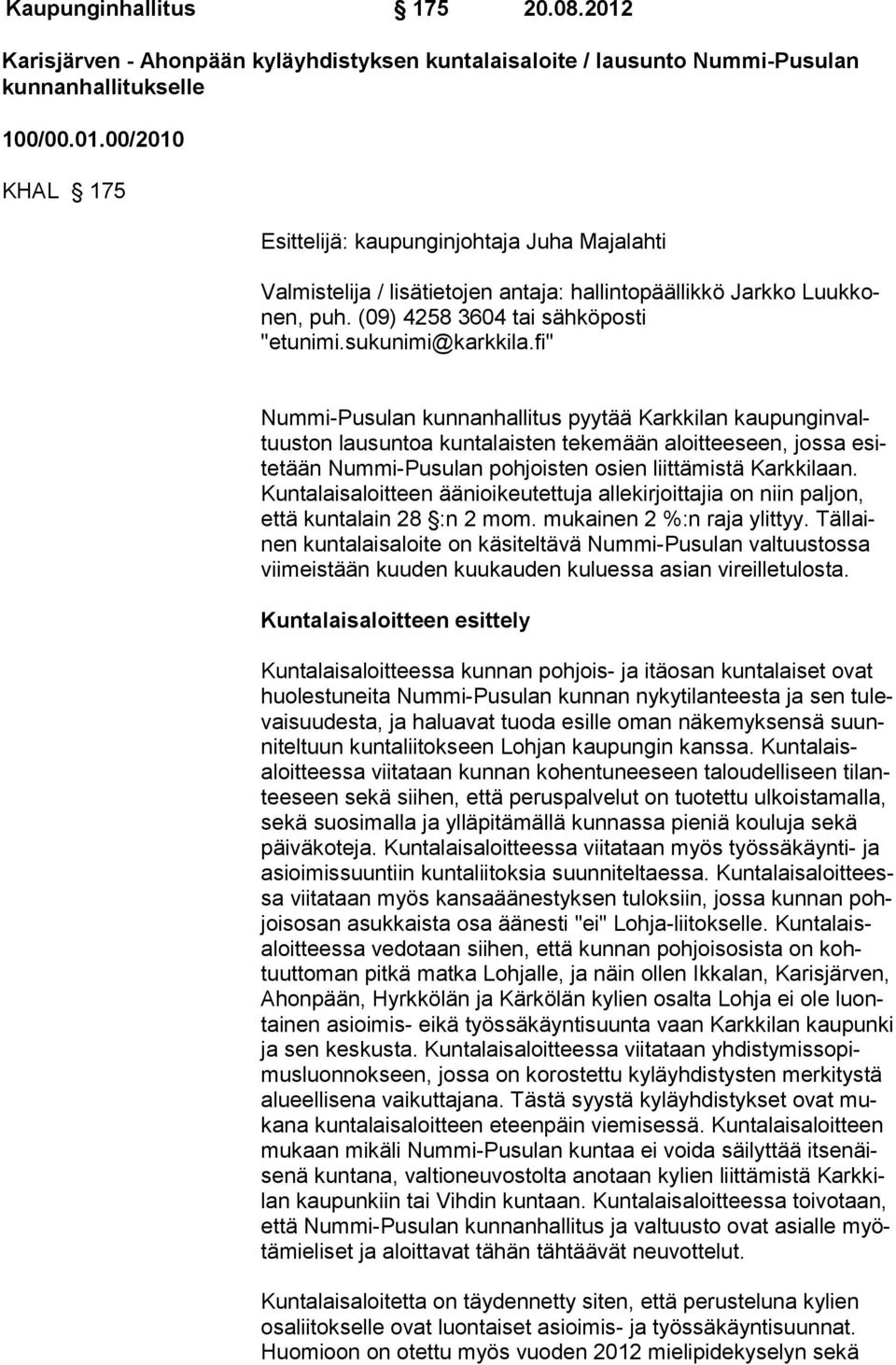 fi" Nummi-Pusulan kunnanhallitus pyytää Karkkilan kaupun gin valtuuston lausuntoa kuntalaisten tekemään aloitteeseen, jossa esite tään Num mi-pu su lan poh joisten osien liit tämistä Karkki laan.