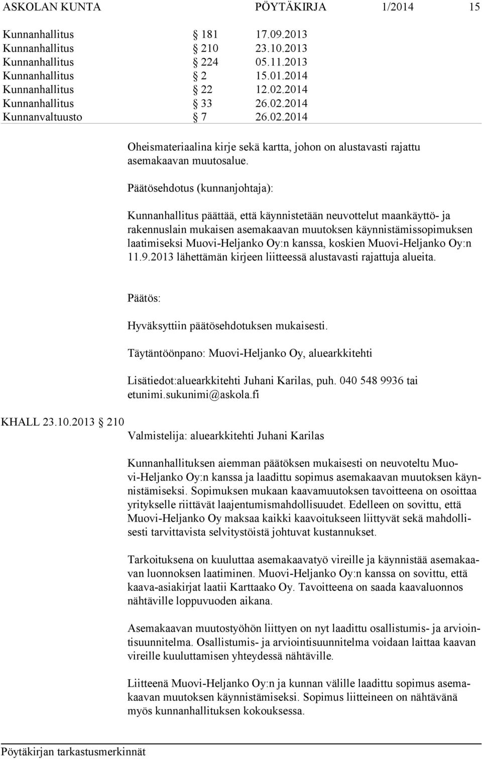 Päätösehdotus (kunnanjohtaja): Kunnanhallitus päättää, että käynnistetään neuvottelut maan käyt tö- ja rakennuslain mukaisen asemakaavan muutoksen käyn nis tä mis so pi muk sen laatimiseksi