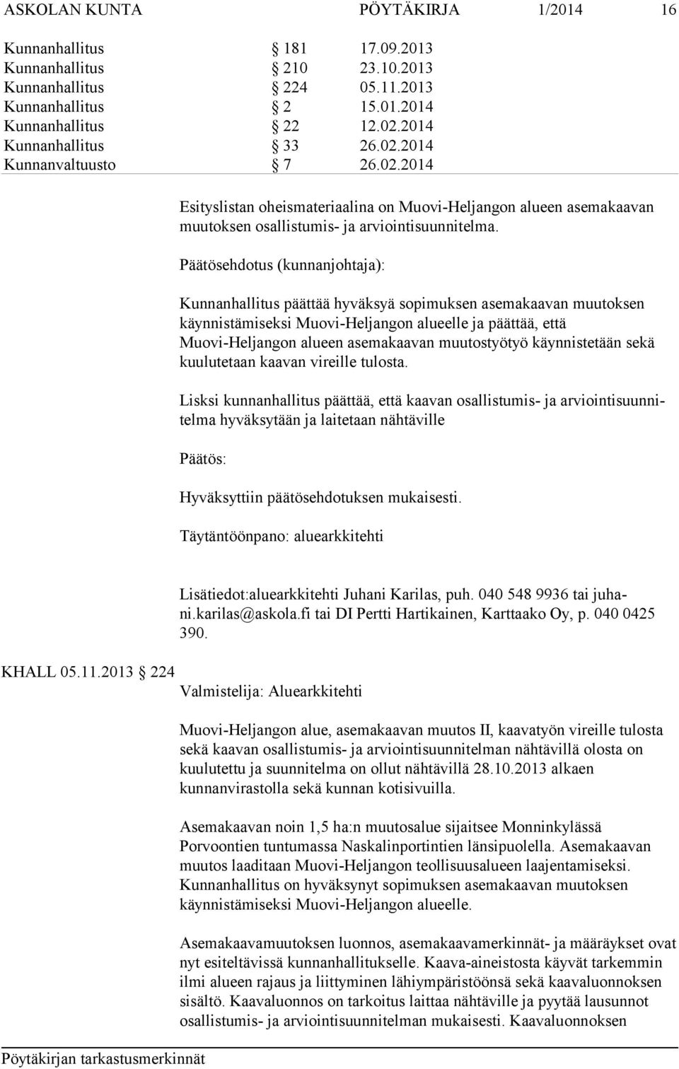 Päätösehdotus (kunnanjohtaja): Kunnanhallitus päättää hyväksyä sopimuksen asemakaavan muu tok sen käynnistämiseksi Muovi-Heljangon alueelle ja päättää, että Muovi-Heljangon alueen ase ma kaa van