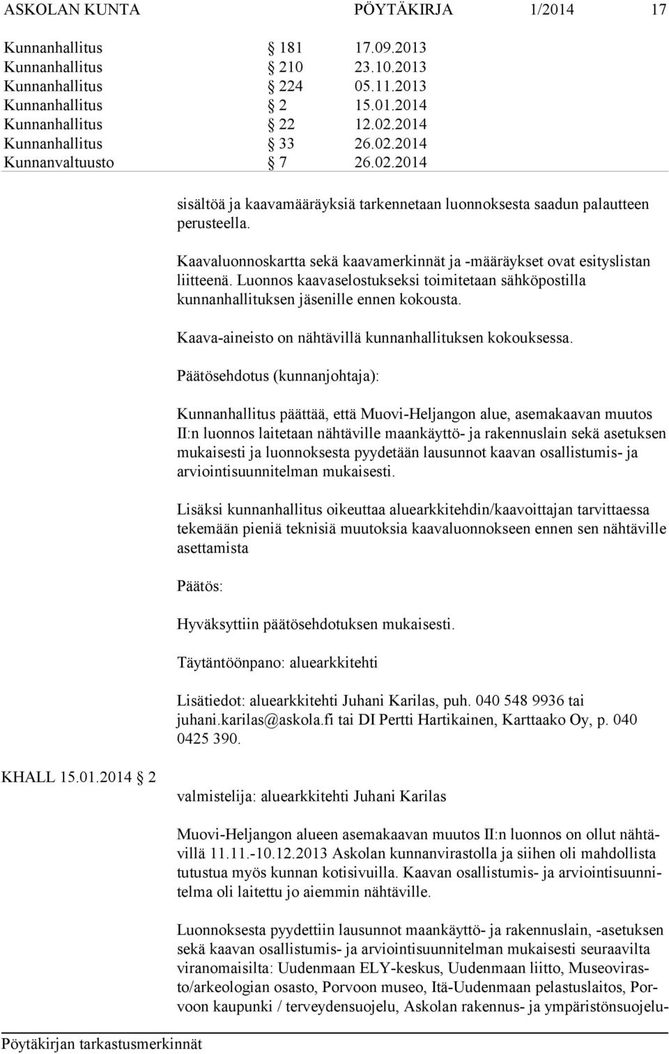 Kaavaluonnoskartta sekä kaavamerkinnät ja -määräykset ovat esityslistan liitteenä. Luonnos kaavaselostukseksi toimitetaan sähköpostilla kunnanhallituksen jäsenille ennen kokousta.