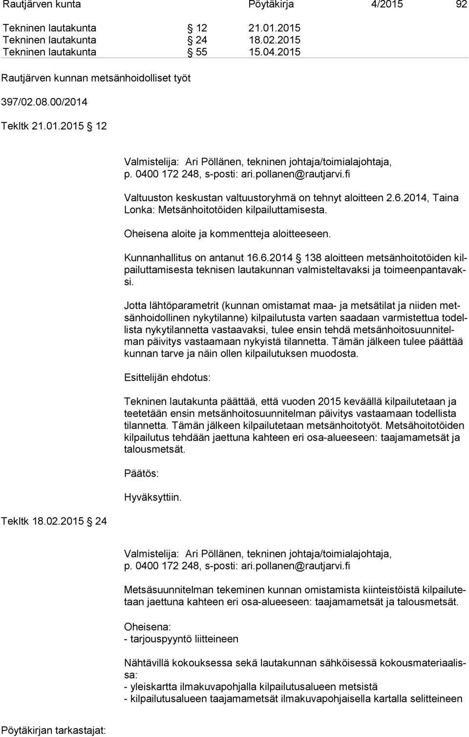 Oheisena aloite ja kommentteja aloitteeseen. Kunnanhallitus on antanut 16.6.2014 138 aloitteen metsänhoitotöiden kilpai lut ta mi ses ta teknisen lautakunnan valmisteltavaksi ja toi meen pan ta vaksi.