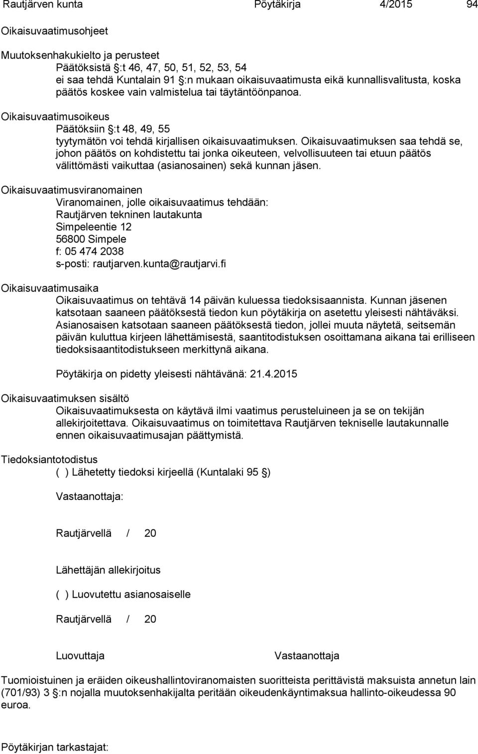 Oikaisuvaatimuksen saa tehdä se, johon päätös on kohdistettu tai jonka oikeuteen, velvollisuuteen tai etuun päätös välittömästi vaikuttaa (asianosainen) sekä kunnan jäsen.