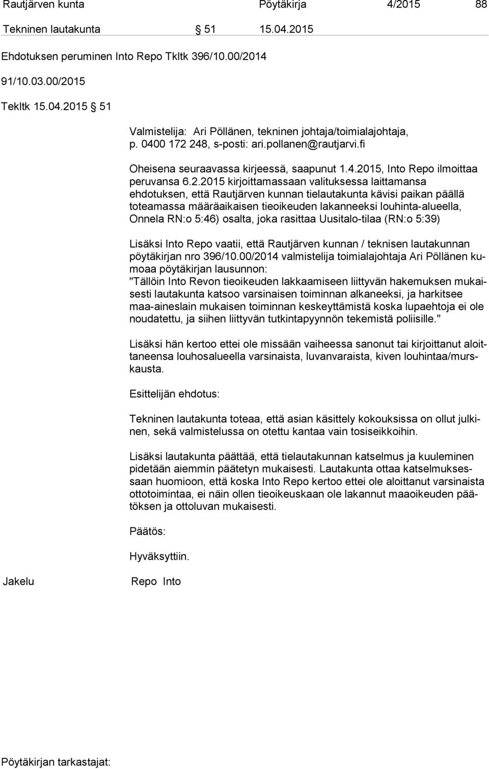 den lakanneeksi louhinta-alueella, Onnela RN:o 5:46) osalta, joka rasittaa Uu si ta lo-ti laa (RN:o 5:39) Lisäksi Into Repo vaatii, että Rautjärven kunnan / teknisen lautakunnan pöy tä kir jan nro