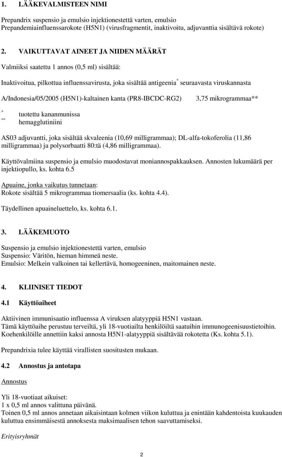 (H5N1)-kaltainen kanta (PR8-IBCDC-RG2) 3,75 mikrogrammaa** * ** tuotettu kananmunissa hemagglutiniini AS03 adjuvantti, joka sisältää skvaleenia (10,69 milligrammaa); DL-alfa-tokoferolia (11,86