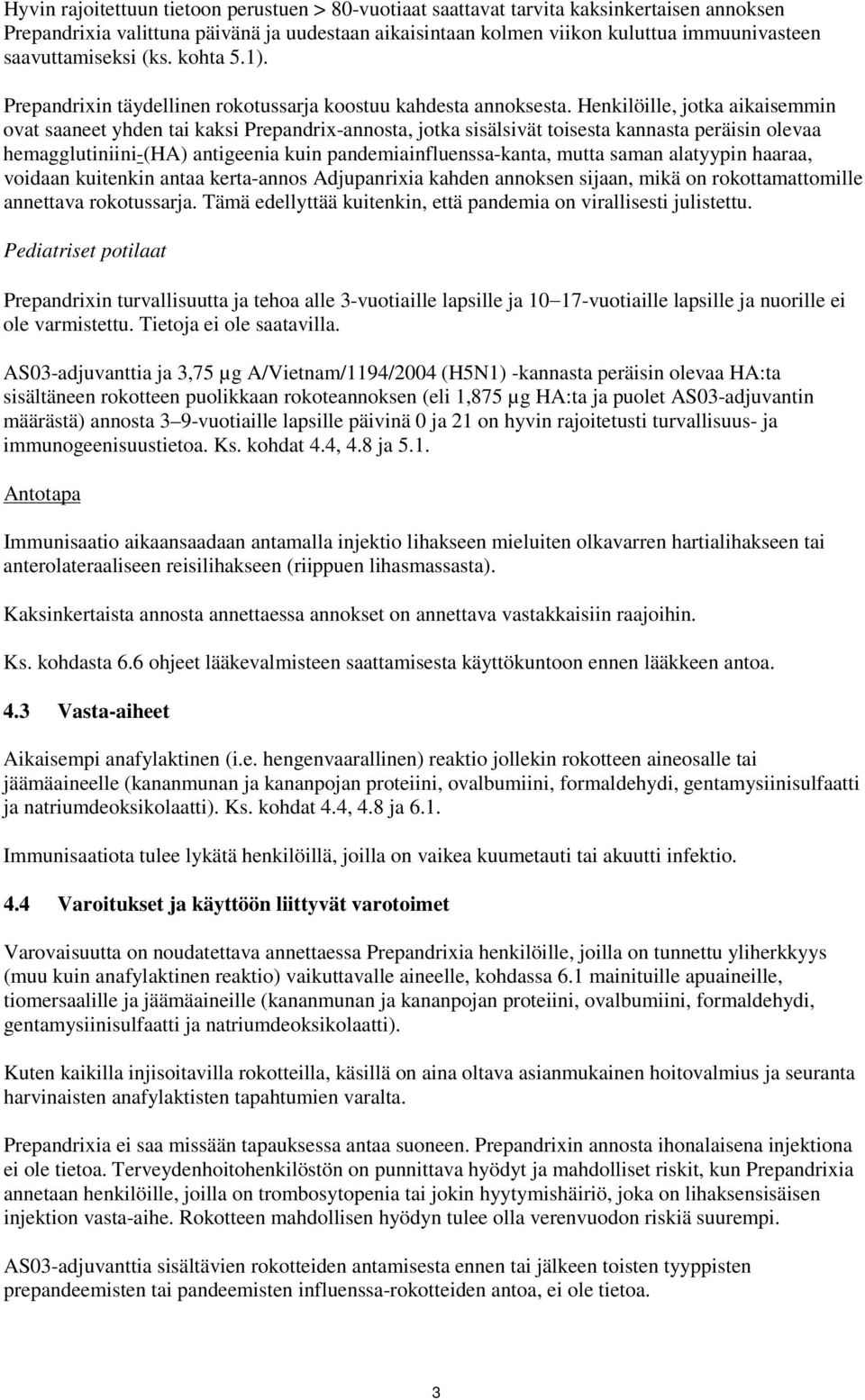 Henkilöille, jotka aikaisemmin ovat saaneet yhden tai kaksi Prepandrix-ta, jotka sisälsivät toisesta kannasta peräisin olevaa hemagglutiniini-(ha) antigeenia kuin pandemiainfluenssa-kanta, mutta