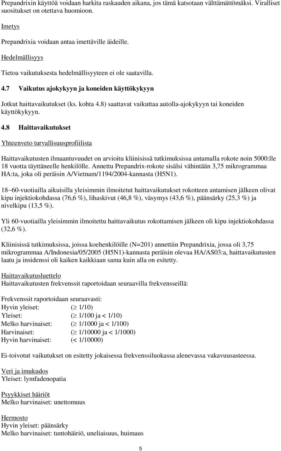 8) saattavat vaikuttaa autolla-ajokykyyn tai koneiden käyttökykyyn. 4.