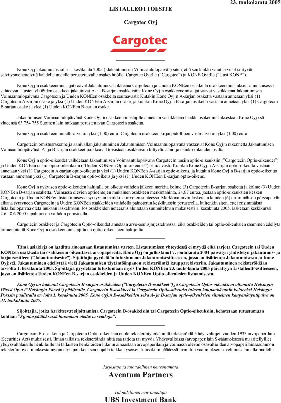 KONE Oyj:lle ( Uusi KONE ). Kone Oyj:n osakkeenomistajat saavat Jakautumisvastikkeena Cargotecin ja Uuden KONEen osakkeita osakkeenomistuksensa mukaisessa suhteessa.