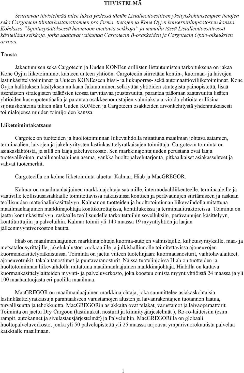 Kohdassa Sijoituspäätöksessä huomioon otettavia seikkoja ja muualla tässä Listalleottoesitteessä käsitellään seikkoja, jotka saattavat vaikuttaa Cargotecin B-osakkeiden ja Cargotecin Optio-oikeuksien