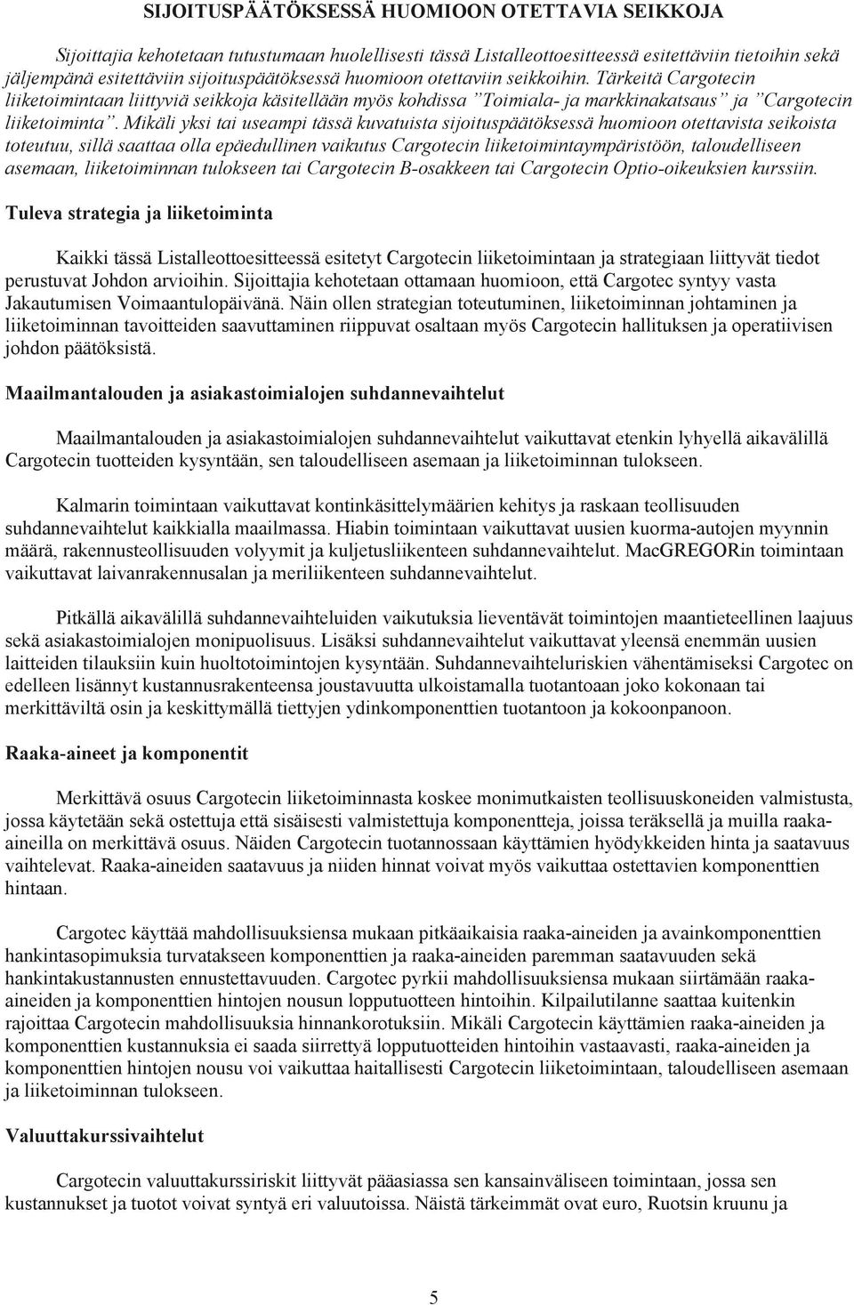 Mikäli yksi tai useampi tässä kuvatuista sijoituspäätöksessä huomioon otettavista seikoista toteutuu, sillä saattaa olla epäedullinen vaikutus Cargotecin liiketoimintaympäristöön, taloudelliseen