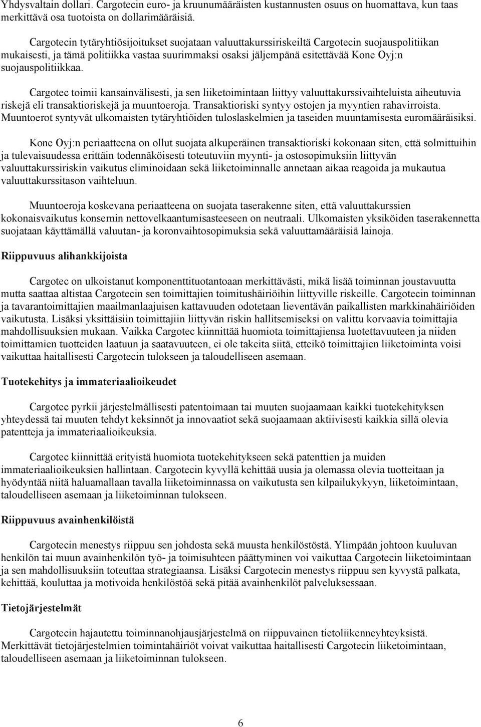 suojauspolitiikkaa. Cargotec toimii kansainvälisesti, ja sen liiketoimintaan liittyy valuuttakurssivaihteluista aiheutuvia riskejä eli transaktioriskejä ja muuntoeroja.