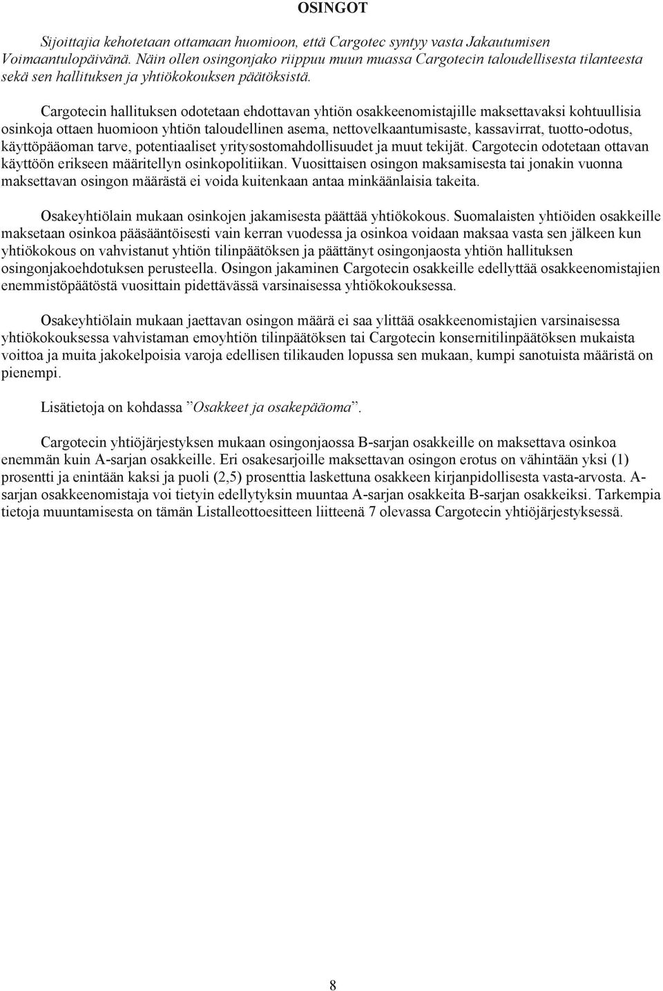 Cargotecin hallituksen odotetaan ehdottavan yhtiön osakkeenomistajille maksettavaksi kohtuullisia osinkoja ottaen huomioon yhtiön taloudellinen asema, nettovelkaantumisaste, kassavirrat,