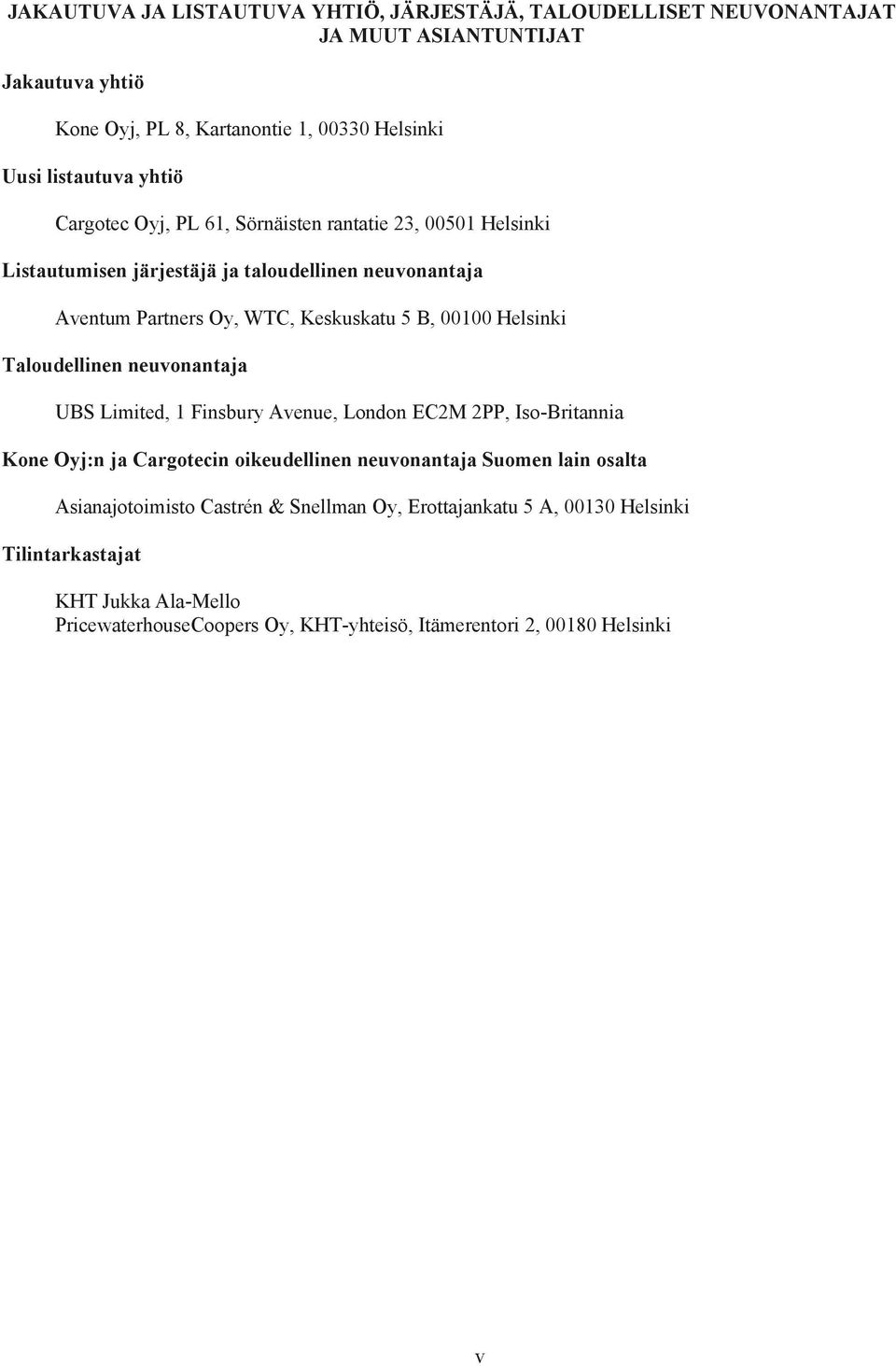 Helsinki Taloudellinen neuvonantaja UBS Limited, 1 Finsbury Avenue, London EC2M 2PP, Iso-Britannia Kone Oyj:n ja Cargotecin oikeudellinen neuvonantaja Suomen lain osalta