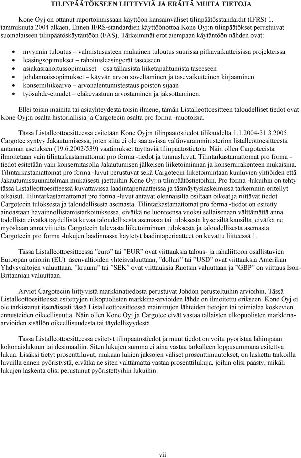 Tärkeimmät erot aiempaan käytäntöön nähden ovat: myynnin tuloutus valmistusasteen mukainen tuloutus suurissa pitkävaikutteisissa projekteissa leasingsopimukset rahoitusleasingerät taseeseen