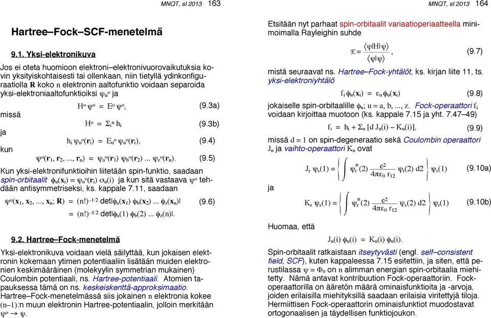 koko n elektronin aaltofunktio voidaan separoida yksi-elektroniaaltofunktioiksi ψ u o ja missä ja kun H o ψ o = E o ψ o, H o = Σ i n h i h i ψ u o(r i ) = E u o ψ u o(r i ), ψ o (r 1, r 2,.