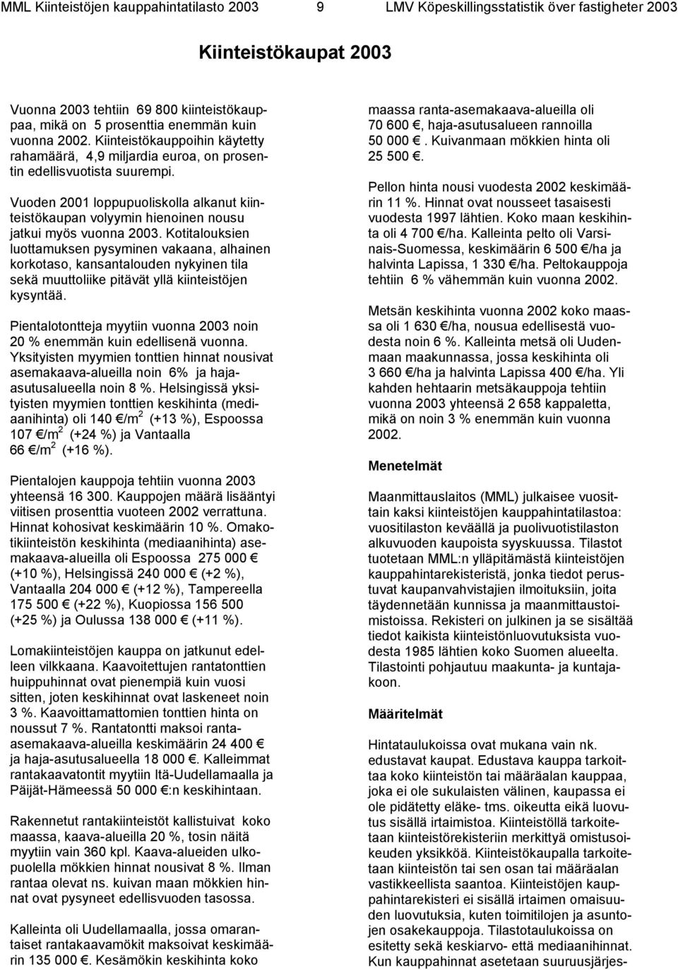 Vuoden 2001 loppupuoliskolla alkanut kiinteistökaupan volyymin hienoinen nousu jatkui myös vuonna 2003.